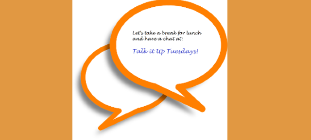speech-bubble Talk It Up Tuesdays…let’s break over lunch!
